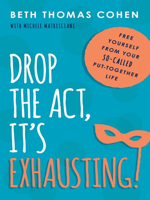 Title details for Drop the Act, It's Exhausting! by Beth Thomas Cohen - Wait list